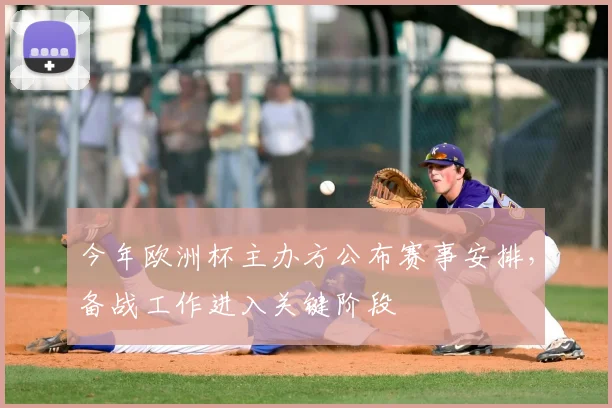 今年欧洲杯主办方公布赛事安排，备战工作进入关键阶段