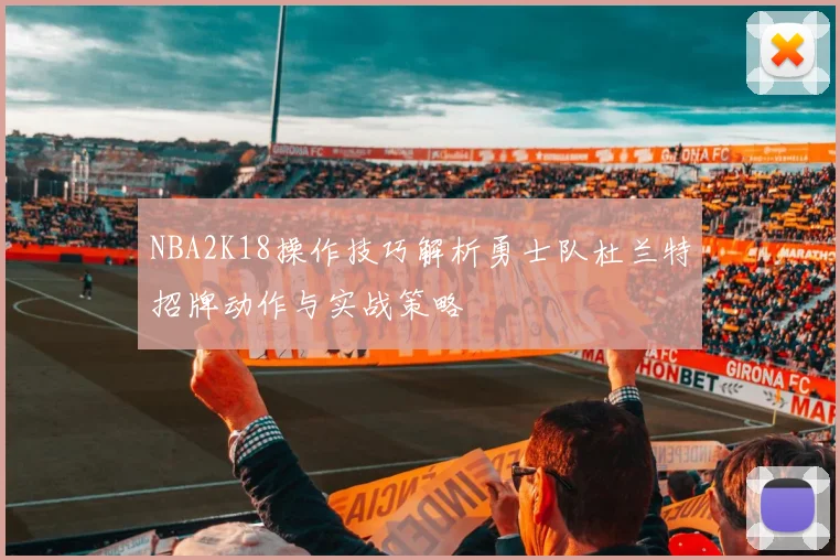 NBA2K18操作技巧解析勇士队杜兰特招牌动作与实战策略