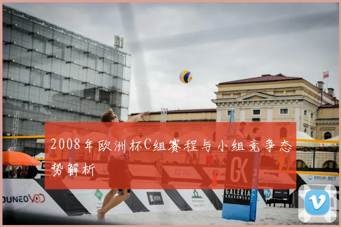 2008年欧洲杯C组赛程与小组竞争态势解析