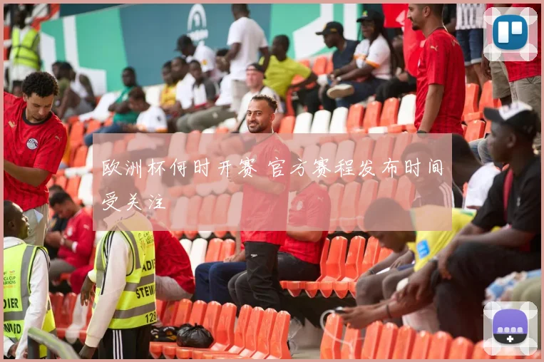 欧洲杯何时开赛 官方赛程发布时间受关注